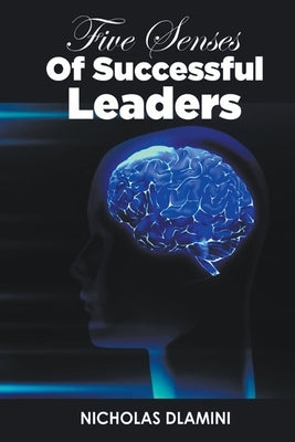 Five Senses Of Successful Leaders by Dlamini, Nicholas
