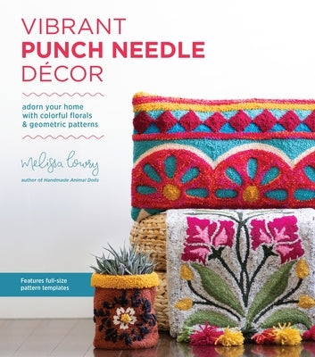 Vibrant Punch Needle Décor: Adorn Your Home with Colorful Florals and Geometric Patterns by Lowry, Melissa