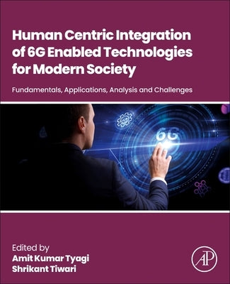 Human-Centric Integration of 6g-Enabled Technologies for Modern Society: Fundamentals, Applications, Analysis and Challenges by Tyagi, Amit Kumar