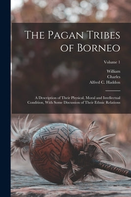 The Pagan Tribes of Borneo; a Description of Their Physical, Moral and Intellectual Condition, With Some Discussion of Their Ethnic Relations; Volume by Hose, Charles 1863-1929