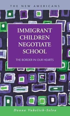 Immigrant Children Negotiate School: The Border in Our Hearts by Vukelich-Selva, Donna