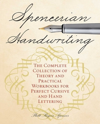 Spencerian Handwriting: The Complete Collection of Theory and Practical Workbooks for Perfect Cursive and Hand Lettering by Spencer, Platt Rogers