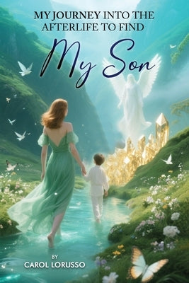 My Journey Into the Afterlife to Find My Son by Lorusso, Carol