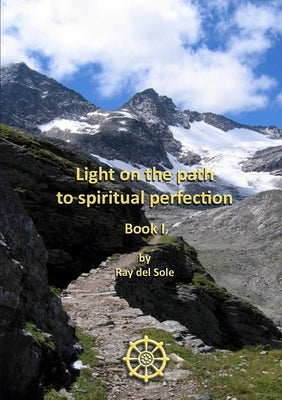 Light on the path to spiritual perfection - Book I by Del Sole, Ray