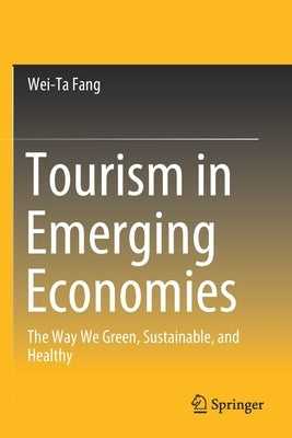 Tourism in Emerging Economies: The Way We Green, Sustainable, and Healthy by Fang, Wei-Ta