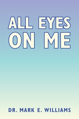 All Eyes on Me by Williams, Mark E.