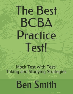 The Best BCBA Practice Test!: Mock Test with Test-Taking and Studying Strategies by Smith, Ben