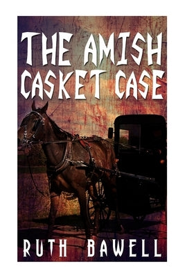 The Amish Casket Case (Amish Mystery and Suspense) by Bawell, Ruth