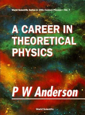A Career in Theoretical Physics: Series in 20th Century Physics by Anderson, Philip W.