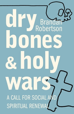 Dry Bones and Holy Wars: A Call for Social and Spiritual Renewal by Robertson, Brandan