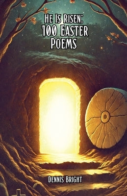 He Is Risen: 100 Easter Poems by Bright, Dennis