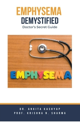 Emphysema Demystified: Doctor's Secret Guide by Kashyap, Ankita