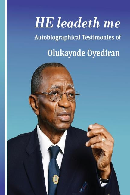 He Leadeth Me: Autobiographical Testimonies of Olukayode Oyediran by Oyediran, Olukayode