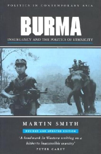 Burma: Insurgency and the Politics of Ethnicity by Smith, Martin