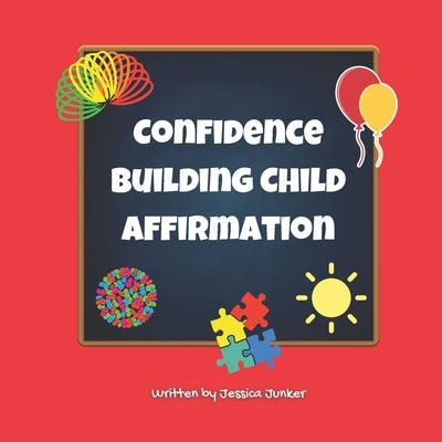Confidence Building Child Affirmation: Affirmations for Young Children by Junker, Jessica