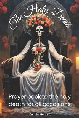 The holy death: Prayer book to the holy death for all occasions by Muerte CM, Camila Montero Santa