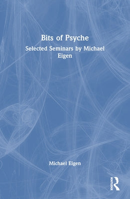 Bits of Psyche: Selected Seminars by Michael Eigen by Eigen, Michael