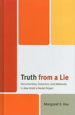 Truth from a Lie: Documentary, Detection, and Reflexivity in Abe Kobo's Realist Project by Key, Margaret