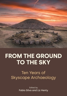From the ground to the Sky: Ten Years of Skyscape Archaeology by Silva, Fabio
