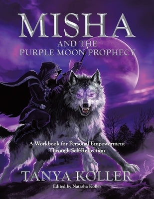 Misha and the Purple Moon Prophecy: A Workbook for Personal Empowerment Through Self-Reflection by Koller, Tanya