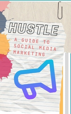 Hustle: A Guide To Social Media Marketing by Packer, Rich
