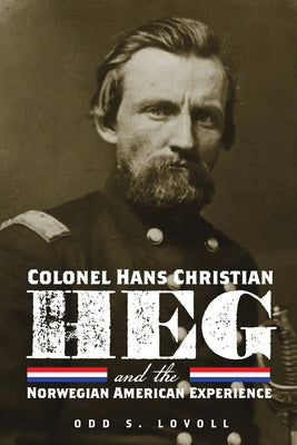 Colonel Hans Christian Heg and the Norwegian American Experience by Lovoll, Odd S.