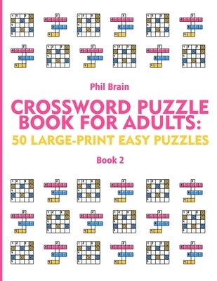 Crossword Puzzle Book for Adults: 50 Large-Print Easy Puzzles (book 2) by Brain, Phlil