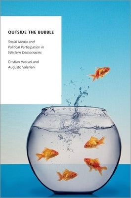 Outside the Bubble: Social Media and Political Participation in Western Democracies by Vaccari, Cristian