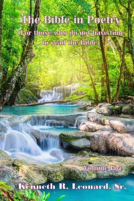 The Bible in Poetry (For those who do not have time to read the Bible) by Leonard, Kenneth R., Sr.