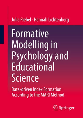 Formative Modelling in Psychology and Educational Science: Data-Driven Index Formation According to the Mari Method by Riebel, Julia