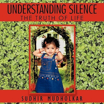 Understanding Silence: The Truth of Life by Mudholkar, Sudhir