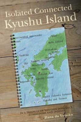 Isolated Connected Kyushu Island: In a triangle of Western influence, communism and legends by Yumiko, Hana Da