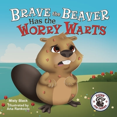 Brave the Beaver Has the Worry Warts: Anxiety and Stress Management Made Simple for Children ages 3-7 by Black, Misty