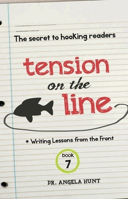 Tension on the Line: The Secret to Hooking Readers by Hunt, Angela E.