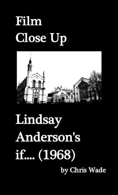 Film Close Up: Lindsay Anderson's if.... by Wade, Chris