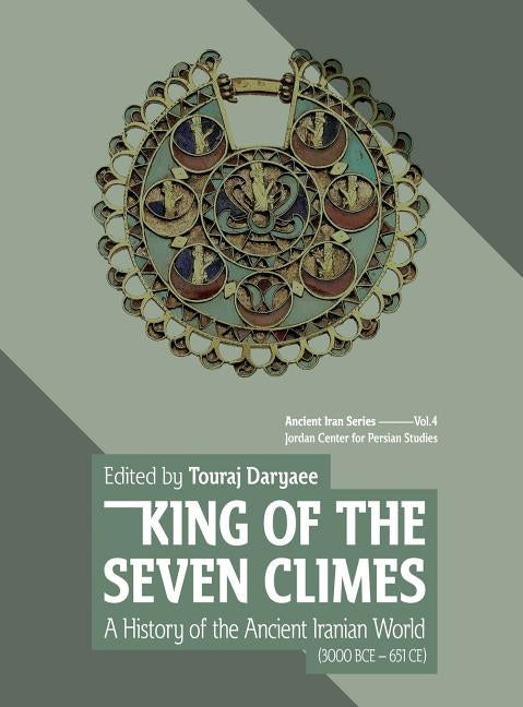 King of the Seven Climes: A History of the Ancient Iranian World (3000 BCE - 651 CE) by Daryaee, Touraj