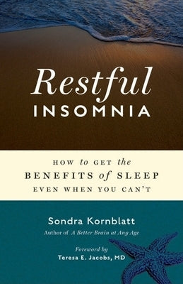 Restful Insomnia: How to Get the Benefits of Sleep Even When You Can't by Kornblatt, Sondra