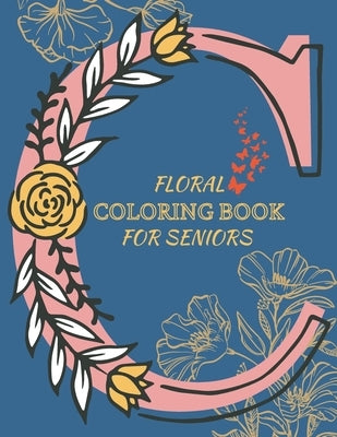 Floral Coloring Book for Seniors: Adult Floral Colour Book for Seniors - Nature Flowers Gardening Bohemian BOHO Coloring Book for Adults Relaxation by Publication, Gwyn's