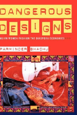 Dangerous Designs: Asian Women Fashion the Diaspora Economies by Bhachu, Parminder
