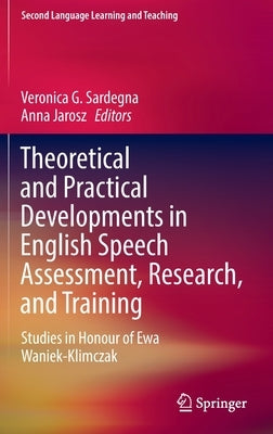 Theoretical and Practical Developments in English Speech Assessment, Research, and Training: Studies in Honour of Ewa Waniek-Klimczak by Sardegna, Veronica G.