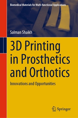 3D Printing in Prosthetics and Orthotics: Innovations and Opportunities by Shaikh, Salman