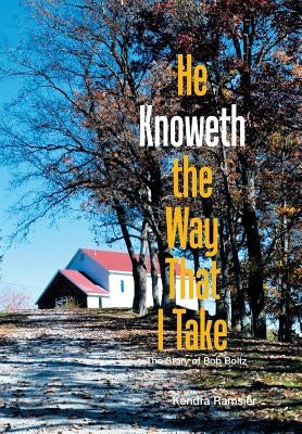 He Knoweth the Way That I Take: The Story of Bob Boltz by Ramsier, Kendra