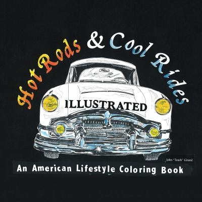 Hot Rods and Cool Rides Illustrated: An American Lifestyle Coloring Book by Girard, John