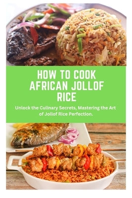 How to Cook African Jollof Rice: African cuisine, Jollof Rice, cooking techniques, recipes, Culinary traditions, ingredients, cooking methods, regiona by Wright, Daniel C.