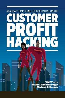 Customer Profit Hacking: Roadmap for putting the bottom line on top by Wiedenbrugge, Marcel
