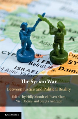 The Syrian War: Between Justice and Political Reality by Moodrick-Even Khen, Hilly