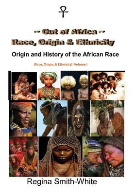 Out Of Africa: Race, Origin and Ethnicity: Origin and History of the African Race by Smith-White, Regina