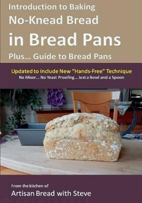 Introduction to Baking No-Knead Bread in Bread Pans (Plus... Guide to Bread Pans): From the kitchen of Artisan Bread with Steve by Gamelin, Steve