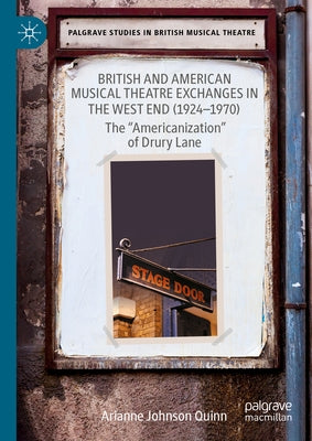 British and American Musical Theatre Exchanges in the West End (1924-1970): The "Americanization" of Drury Lane by Quinn, Arianne Johnson