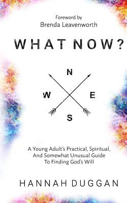 What Now?: A Young Adult's Practical, Spiritual, and Somewhat Unusual Guide to Finding God's Will by Leavenworth, Brenda